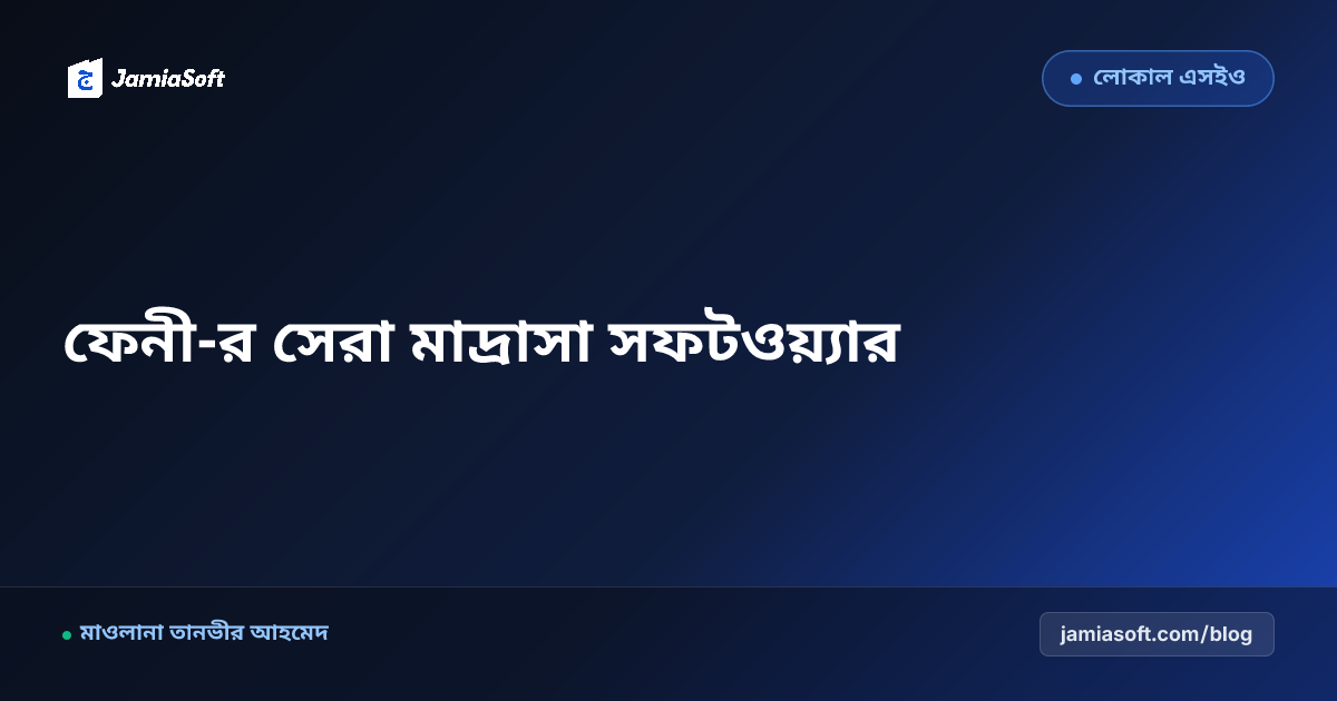ফেনী-র সেরা কওমি ও হিফজ মাদ্রাসা ম্যানেজমেন্ট সফটওয়্যার: ডিজিটাল অটোমেশন গাইড