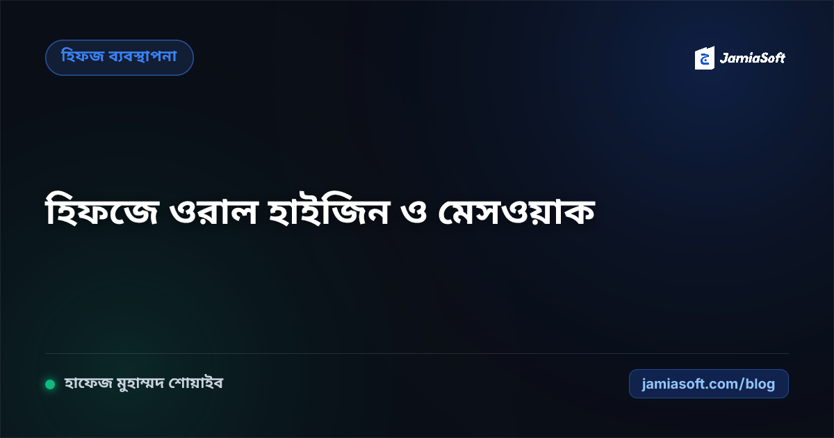 হিফজ শিক্ষার্থীদের ওরাল হাইজিন ও মেসওয়াকের সুন্নাত: মুখের দুর্গন্ধ দূর, মাখরাজের পরিচ্ছন্নতা ও দাঁতের যত্ন