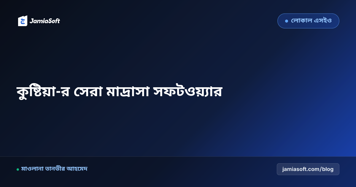 কুষ্টিয়া-র সেরা কওমি ও হিফজ মাদ্রাসা ম্যানেজমেন্ট সফটওয়্যার: ডিজিটাল অটোমেশন গাইড