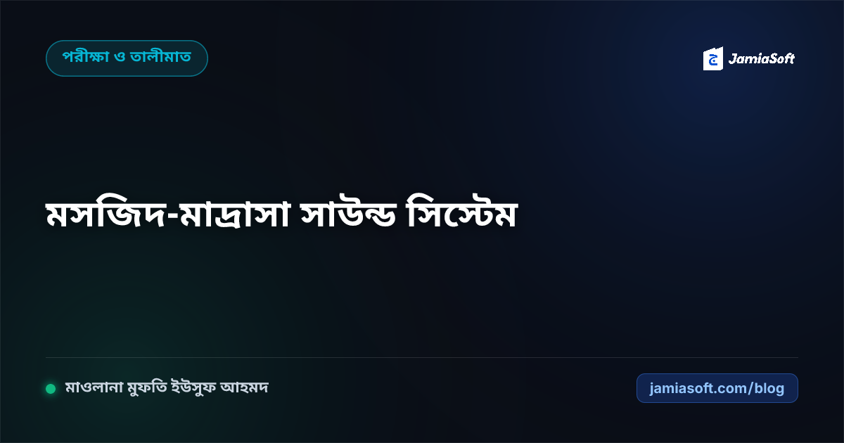 মাদ্রাসার অডিটোরিয়াম ও কেন্দ্রীয় মসজিদের সাউন্ড সিস্টেম ডিজাইন: ইকোমুক্ত স্পষ্ট আজান ও তিলাওয়াত গাইড