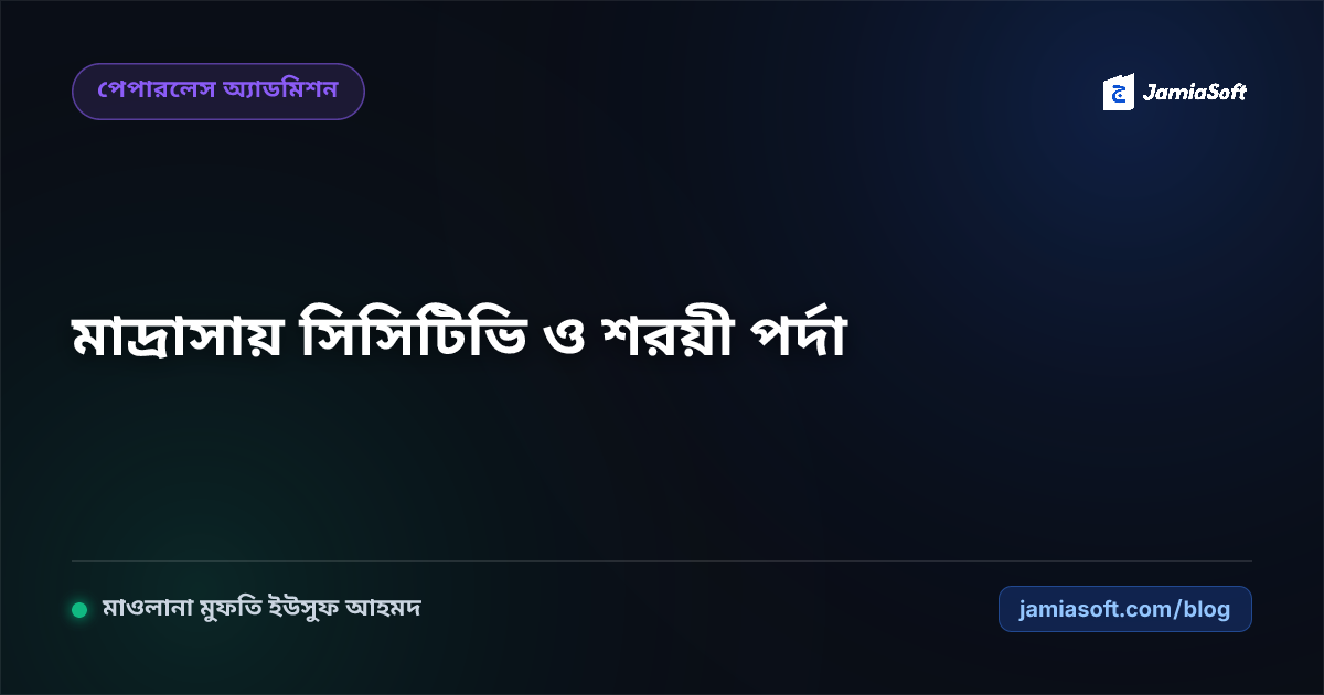 মাদ্রাসায় সিসিটিভি ক্যামেরা স্থাপন ও মনিটরিং: নিরাপত্তা, পর্দা ও শরয়ী গোপনীয়তা রক্ষার এসওপি