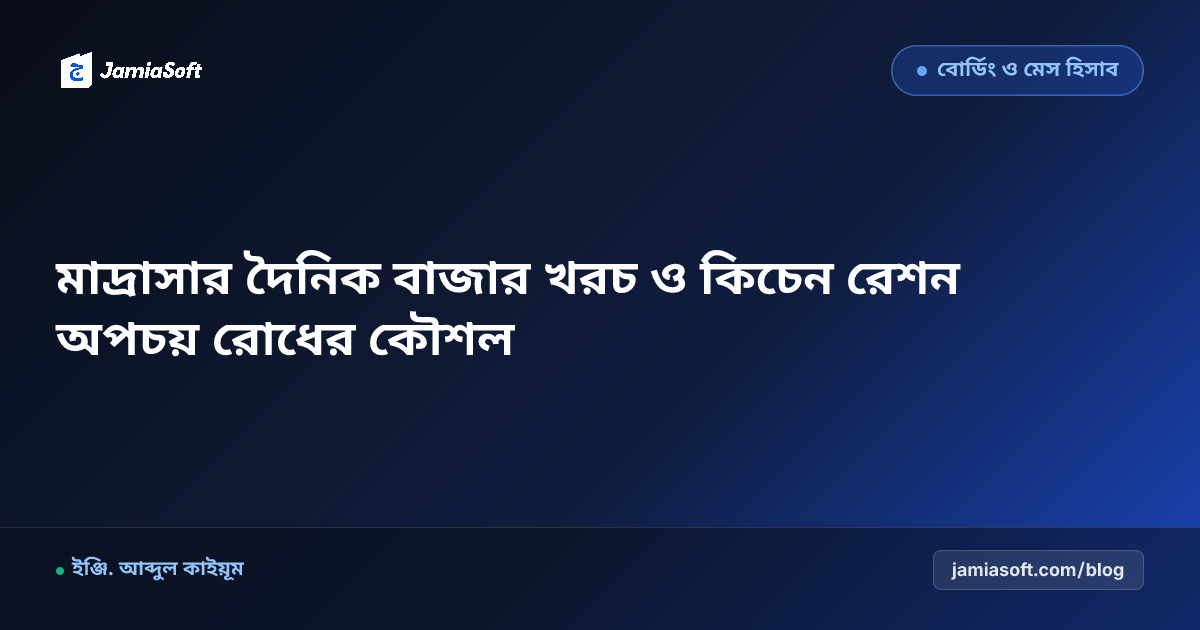 মাদ্রাসার দৈনিক বাজার খরচ ও কিচেন রেশন অপচয় রোধের কৌশল