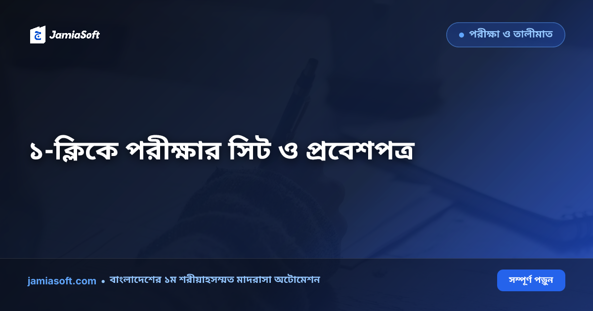 মাদ্রাসার সাময়িক ও বার্ষিক পরীক্ষা ব্যবস্থাপনা: ১-ক্লিকে সিট প্ল্যান, প্রবেশপত্র ও ট্যাবুলেশন শিট