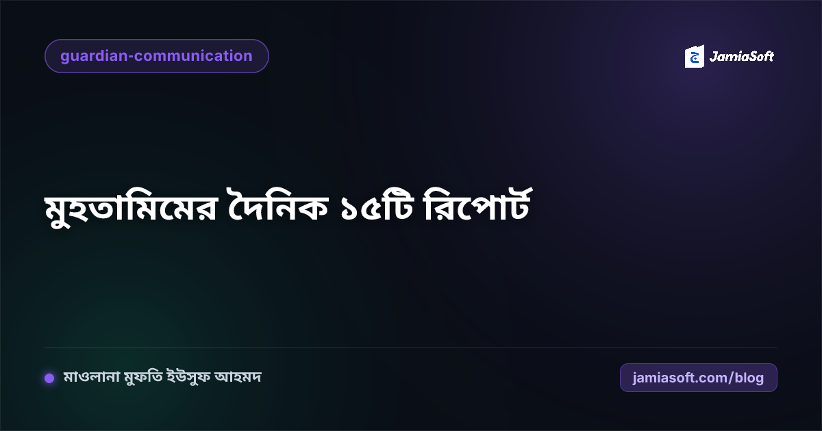 একজন সফল মাদ্রাসা পরিচালক ও মুহতামিম প্রতিদিন যেসব জরুরি রিপোর্ট পর্যবেক্ষণ করবেন