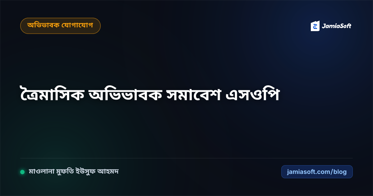 মাদ্রাসায় ত্রৈমাসিক অভিভাবক সমাবেশ ও উস্তাদ-অভিভাবক কাউন্সিলিং: খোলামেলা মতবিনিময় ও তারবিয়াত এসওপি