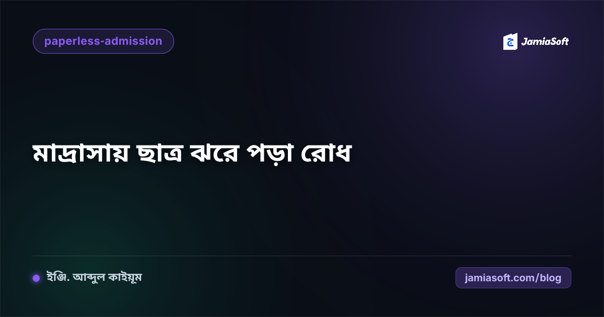 মাদ্রাসায় ছাত্র ঝরে পড়া ও কমে যাওয়ার প্রধান কারণ এবং তা প্রতিরোধের কার্যকর কৌশল