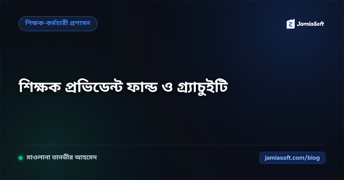 মাদ্রাসার সম্মানিত শিক্ষকদের প্রভিডেন্ট ফান্ড ও গ্র্যাচুইটি স্কিম: অবসরকালীন সামাজিক নিরাপত্তা ও শরয়ী ফান্ড এসওপি