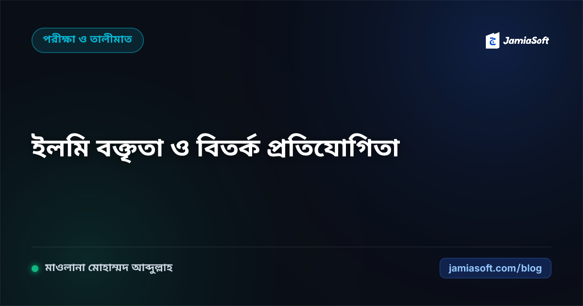 কওমি মাদ্রাসায় বার্ষিক ইলমি মুসাবাহাত (বিতর্ক ও বক্তৃতা) প্রতিযোগিতা: বিচারক স্কোরিং ও মঞ্চ বিন্যাস এসওপি