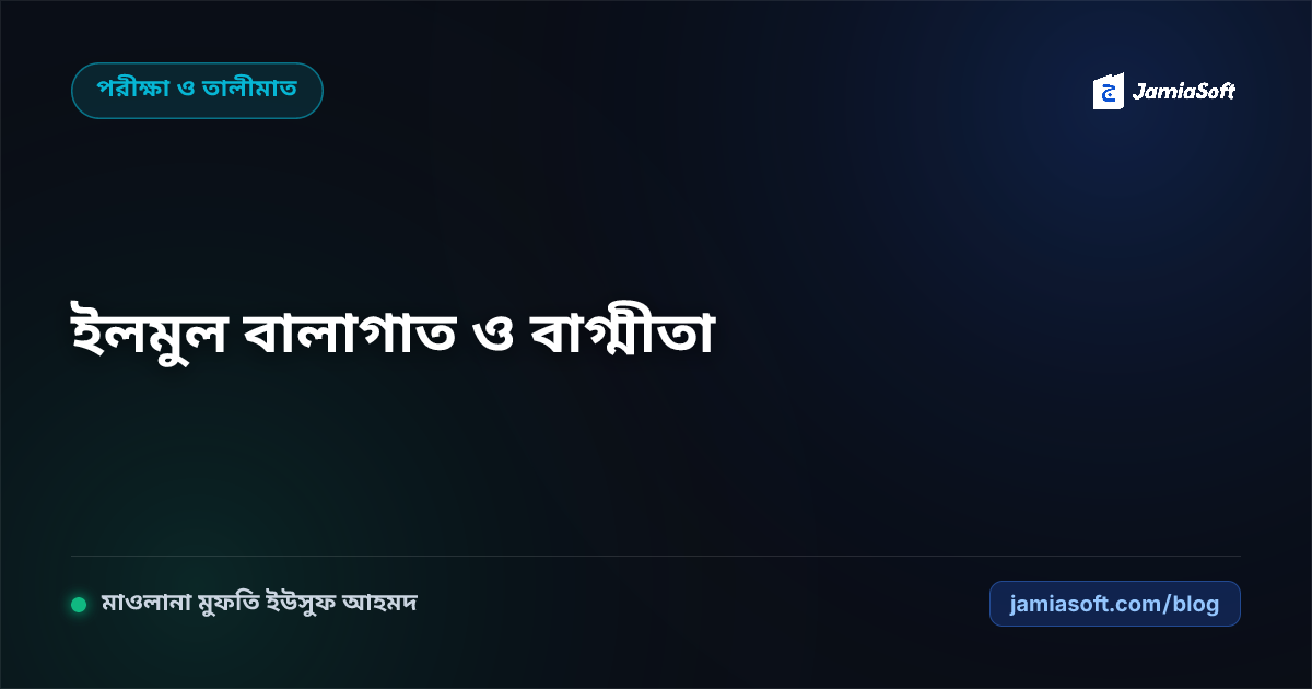কওমি মাদ্রাসার শিক্ষার্থীদের ইলমুল বালাগাত (অলংকারশাস্ত্র) ও বাগ্মীতা: মুখতাসারুল মাআনী ও সমকালীন খুতবা পেডাগজি