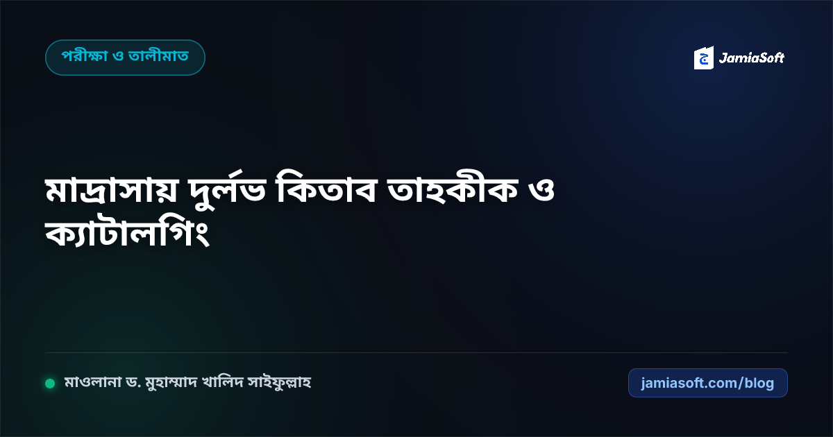 কওমি মাদ্রাসার লাইব্রেরিতে দুর্লভ পান্ডুলিপি, কিতাব তাহকীক ও ডিজিটাল ক্যাটালগিং এসওপি: ঐতিহ্যবাহী ইসলামি গবেষণার আধুনিকায়ন গাইড