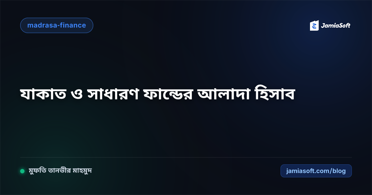 মাদ্রাসার যাকাত ও লিল্লাহ ফান্ড আলাদা রাখার শরয়ী নীতিমালা: ডিজিটাল লেজার ও অডিট গাইড