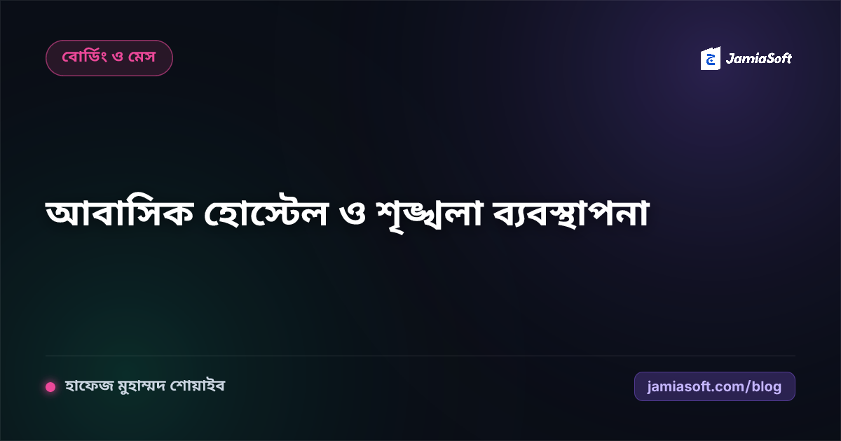আবাসিক মাদ্রাসার ২৪ ঘণ্টা হোস্টেল ও শৃঙ্খলা ব্যবস্থাপনা গাইড