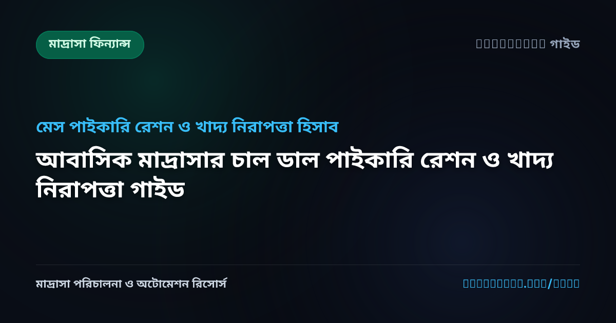 আবাসিক মাদ্রাসার চাল ডাল পাইকারি রেশন ও খাদ্য নিরাপত্তা গাইড