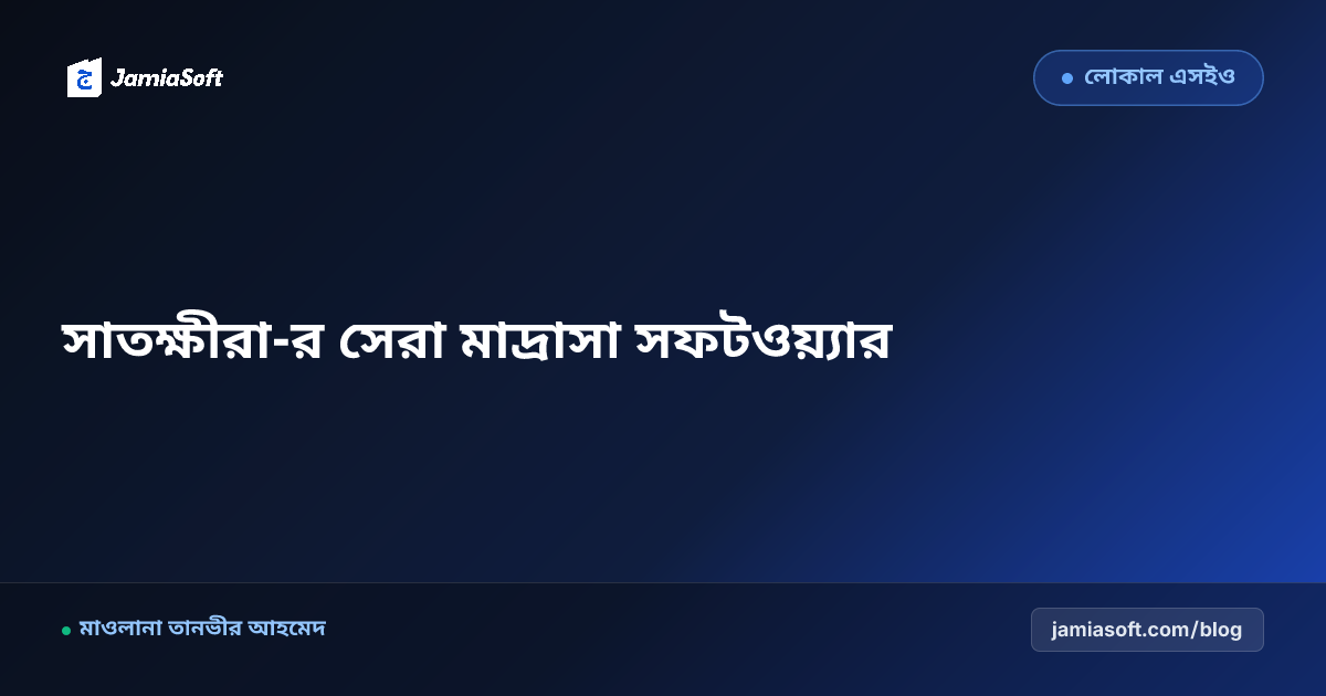 সাতক্ষীরা-র সেরা কওমি ও হিফজ মাদ্রাসা ম্যানেজমেন্ট সফটওয়্যার: ডিজিটাল অটোমেশন গাইড