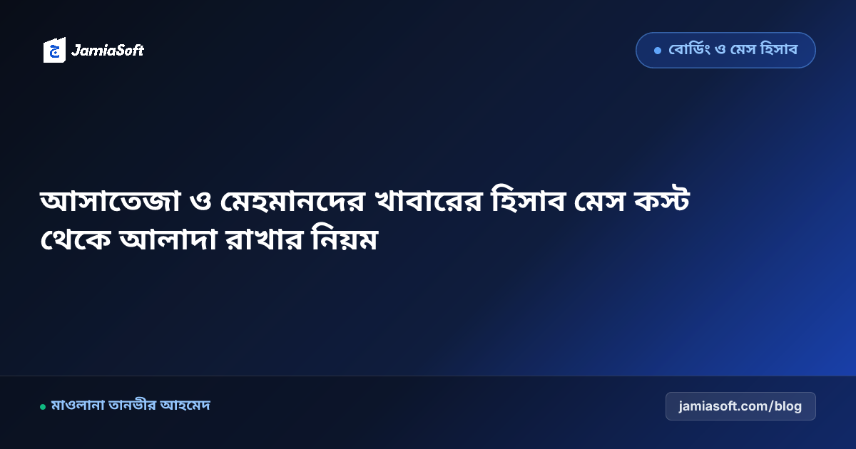 আসাতেজা ও মেহমানদের খাবারের হিসাব মেস কস্ট থেকে আলাদা রাখার নিয়ম