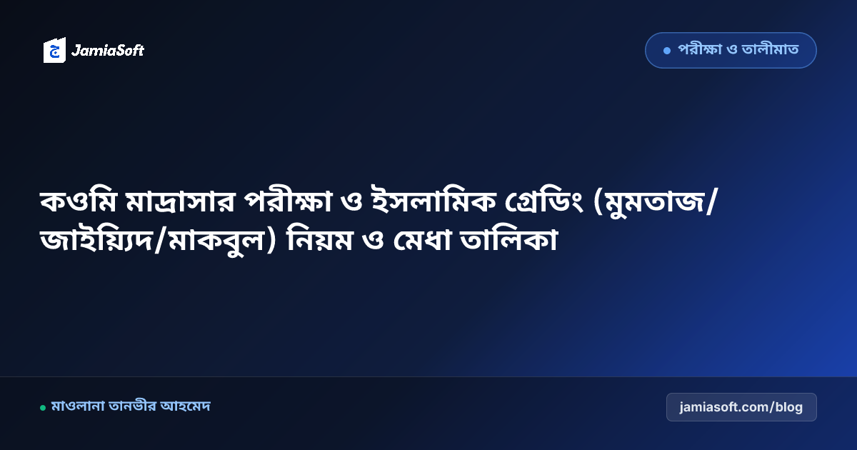 কওমি মাদ্রাসার পরীক্ষা ও ইসলামিক গ্রেডিং (মুমতাজ/জাইয়্যিদ/মাকবুল) নিয়ম ও মেধা তালিকা