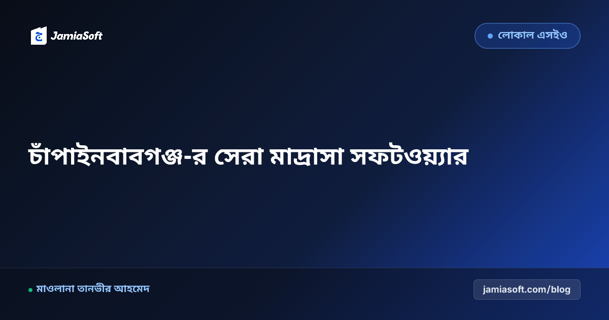 চাঁপাইনবাবগঞ্জ-র সেরা কওমি ও হিফজ মাদ্রাসা ম্যানেজমেন্ট সফটওয়্যার: ডিজিটাল অটোমেশন গাইড