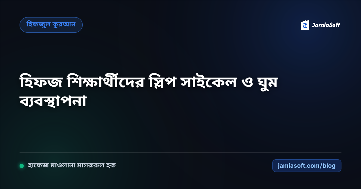 হিফজ শিক্ষার্থীদের স্লিপ সাইকেল ও সারকাডিয়ান রিদম পেডাগজি: স্মৃতিশক্তি বৃদ্ধির বৈজ্ঞানিক এসওপি