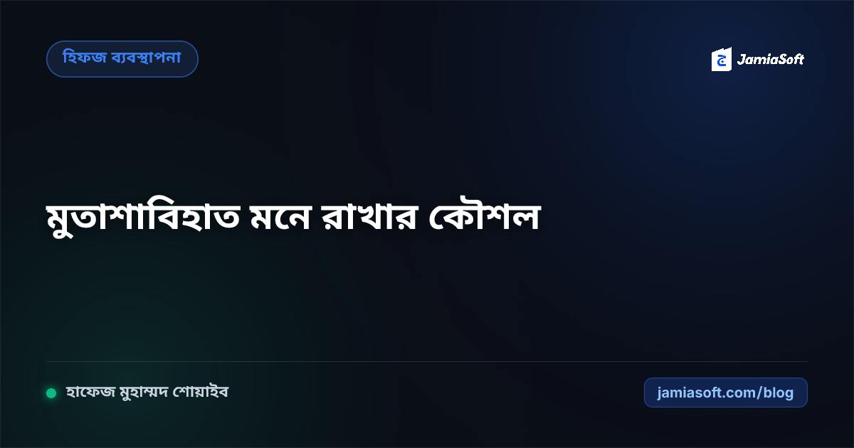 হিফজুল কুরআনে 'মুতাশাবিহাত' (সাদৃশ্যপূর্ণ আয়াত) মনে রাখার বিশেষ বৈজ্ঞানিক কৌশল