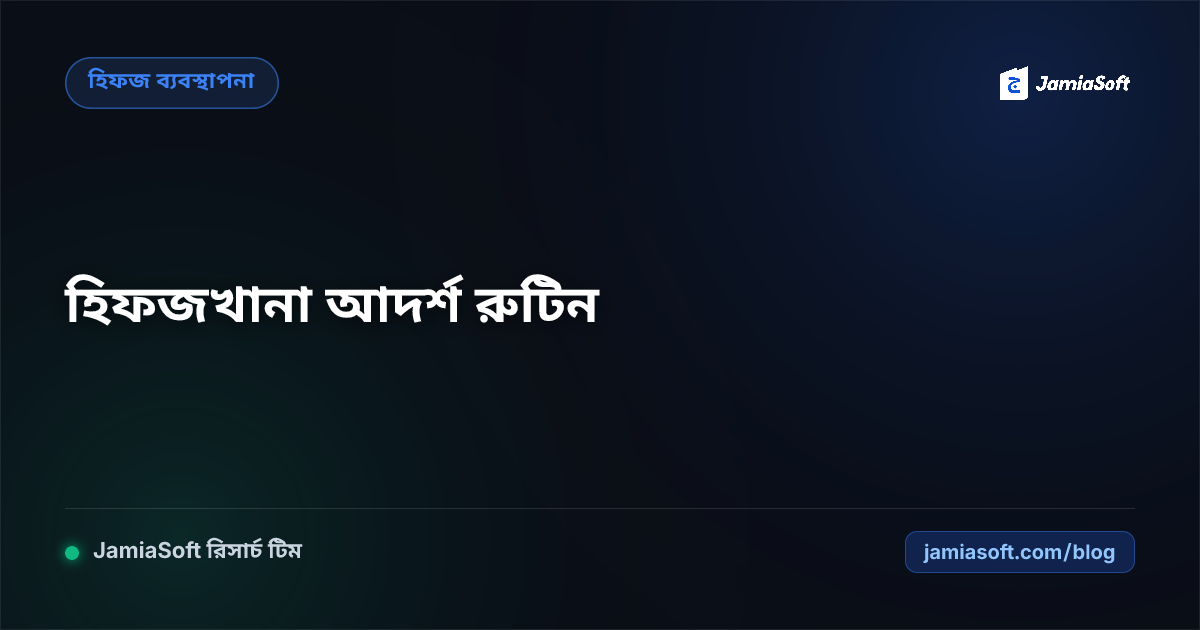 হিফজখানার ছাত্রদের আদর্শ দৈনিক রুটিন ও শৃঙ্খলা রক্ষার বৈজ্ঞানিক পদ্ধতি