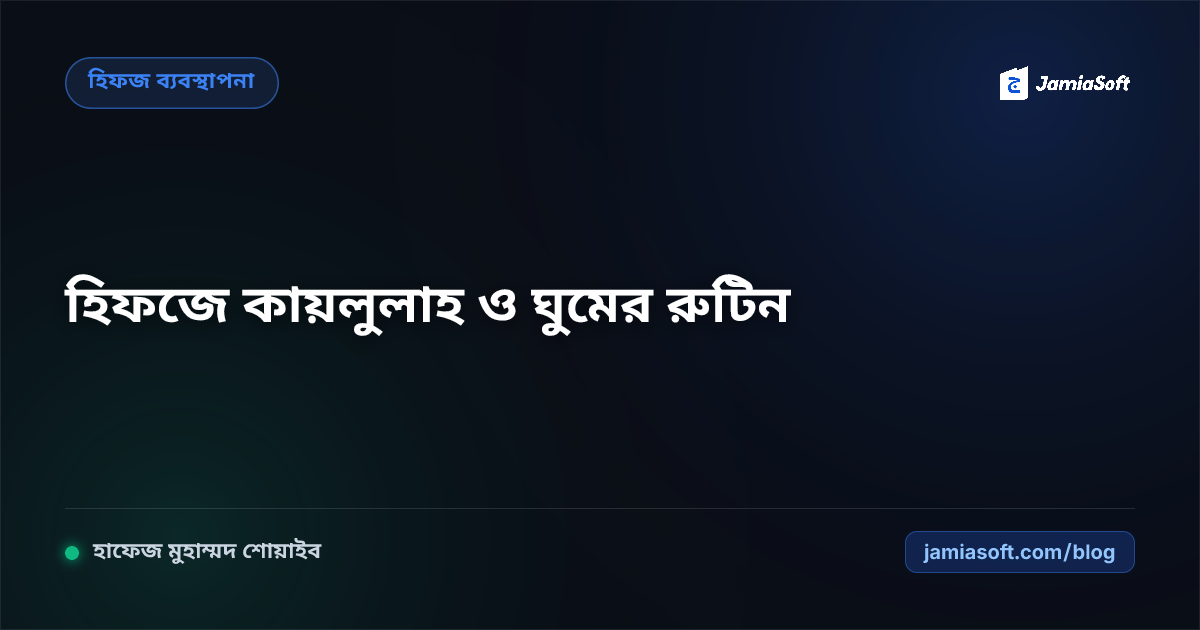 হিফজ শিক্ষার্থীদের ঘুম ও বিশ্রামের বৈজ্ঞানিক রুটিন: কায়লুলাহ সুন্নাত, গভীর ঘুম ও স্মৃতিশক্তি বৃদ্ধির বায়ো-ক্লক