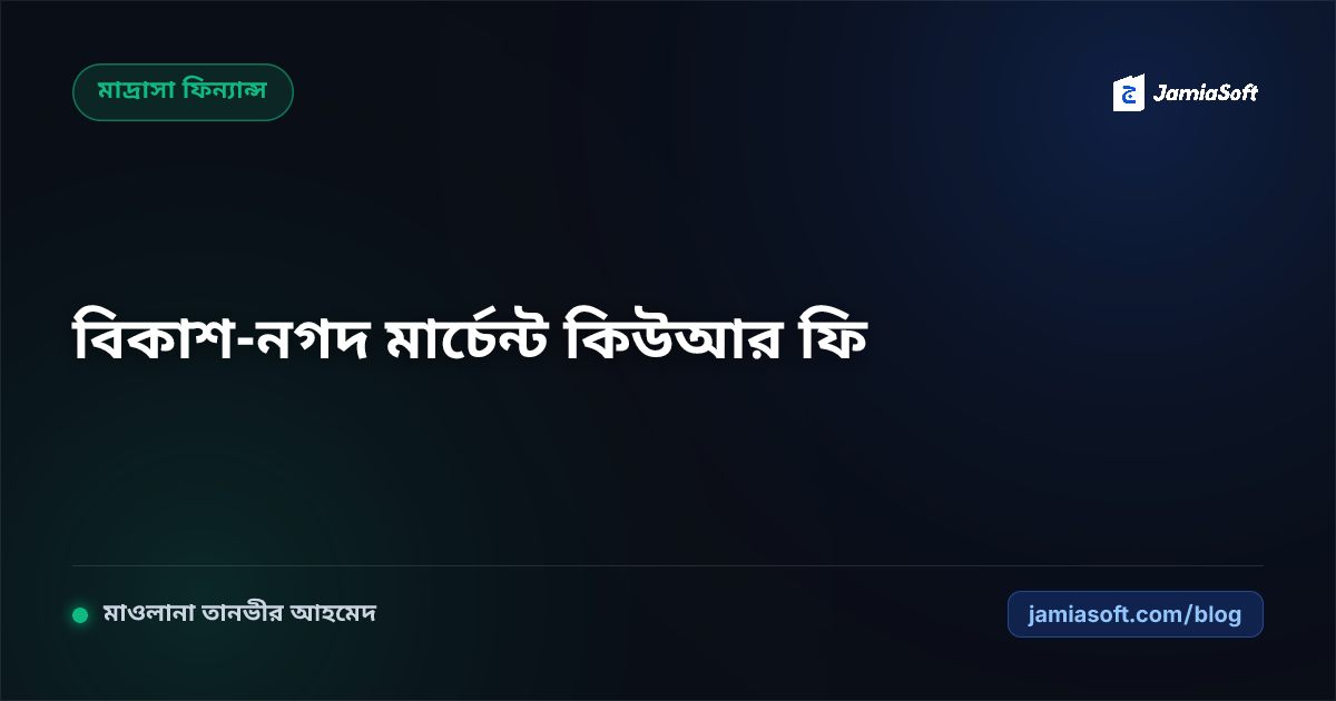 মাদ্রাসায় বিকাশ ও নগদ মার্চেন্ট কিউআর কোডে ফি আদায়: স্বয়ংক্রিয় রসিদ ও ক্যাশলেস ক্যাম্পাসের নিয়মাবলী