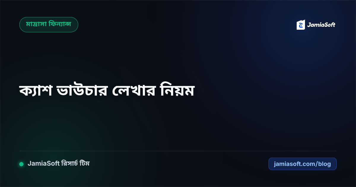মাদ্রাসার ক্যাশ ভাউচার ও দৈনিক আয়-ব্যয় হিসাব লেখার নিয়ম: প্রিন্টযোগ্য ফরম্যাট