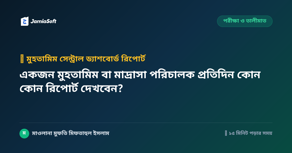 একজন মুহতামিম বা মাদ্রাসা পরিচালক প্রতিদিন কোন কোন রিপোর্ট দেখবেন?