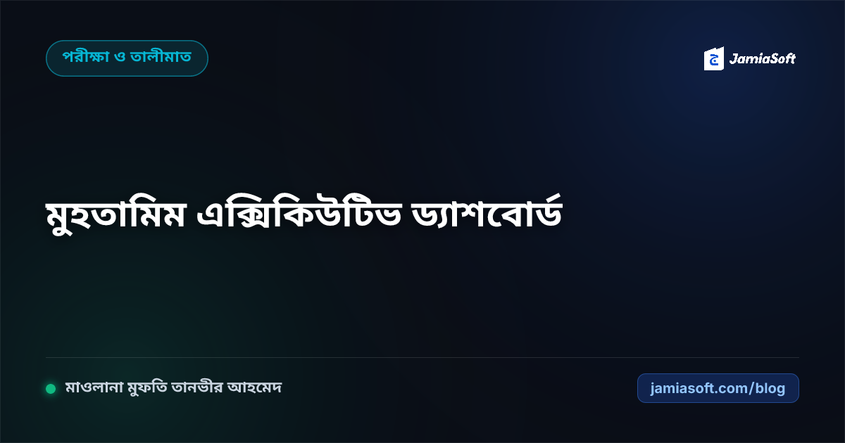 মুহতামিমের জন্য এক্সিকিউটিভ কেপিআই (KPI) ড্যাশবোর্ড ও প্রাতিষ্ঠানিক মনিটরিং