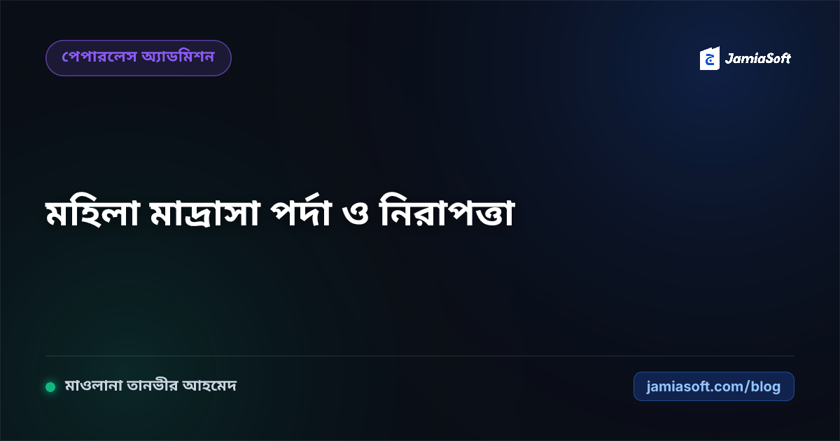 মহিলা মাদ্রাসার অভ্যন্তরীণ পর্দা, নিরাপত্তা, ডিজিটাল নজরদারি ও প্রশাসনিক গাইড
