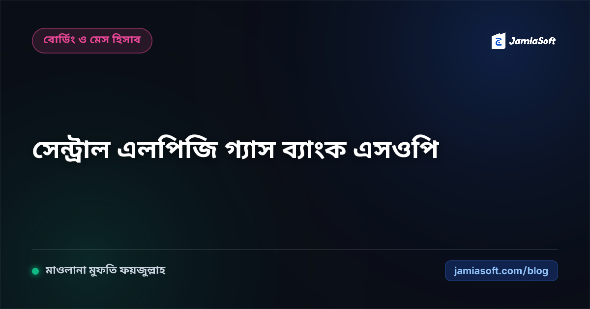 আবাসিক মাদ্রাসার মেস কিচেনে সেন্ট্রাল এলপিজি (LPG) গ্যাস ব্যাংক ও ম্যানিফোল্ড: সিলিন্ডার বিস্ফোরণমুক্ত এসওপি