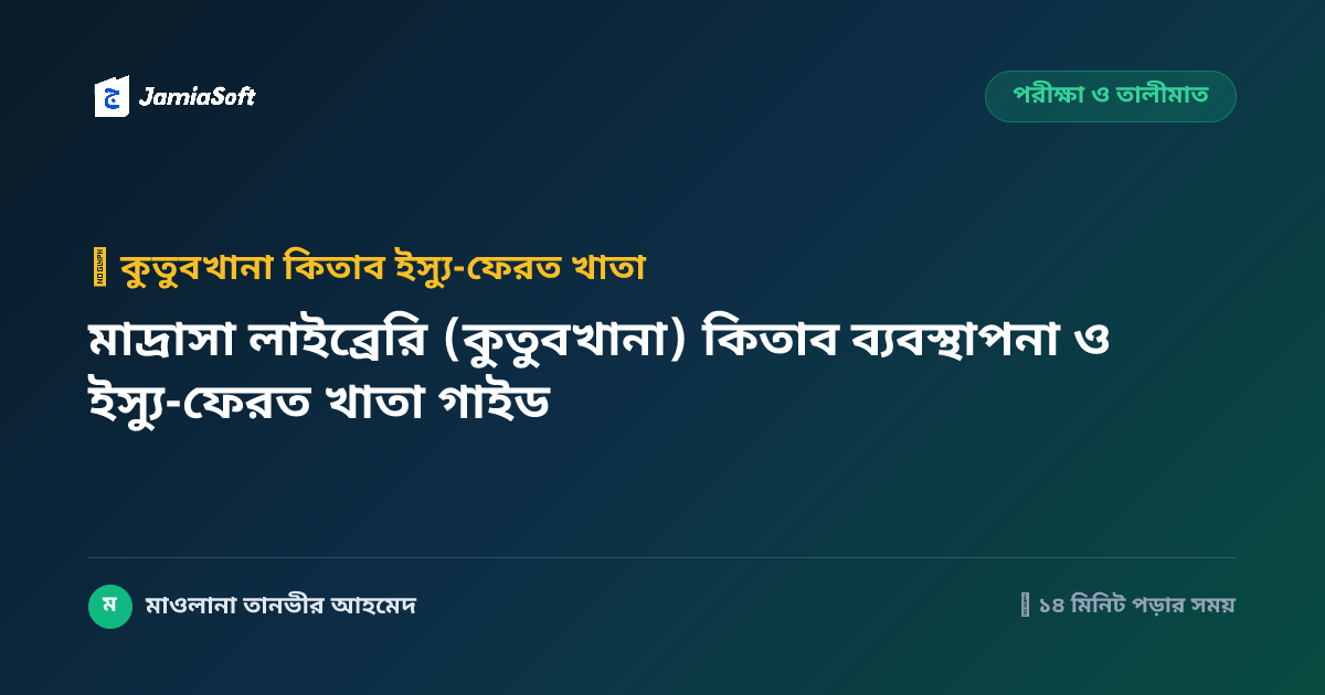 মাদ্রাসা লাইব্রেরি (কুতুবখানা) কিতাব ব্যবস্থাপনা ও ইস্যু-ফেরত খাতা গাইড