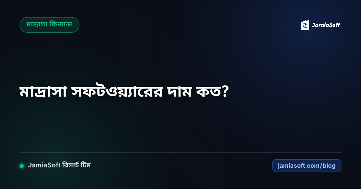 বাংলাদেশে মাদ্রাসা ম্যানেজমেন্ট সফটওয়্যারের দাম ও খরচ ২০২৬: সঠিক প্যাকেজ নির্বাচন গাইড