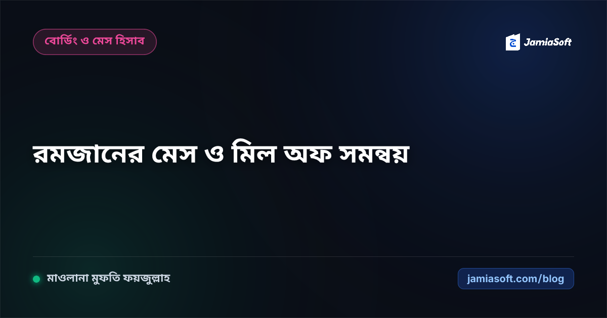 রমজানের ছুটিতে মাদ্রাসার মেসের মিল বন্ধ রাখা, স্টাফ খাবার ও খোরাকি বিল সমন্বয় গাইড