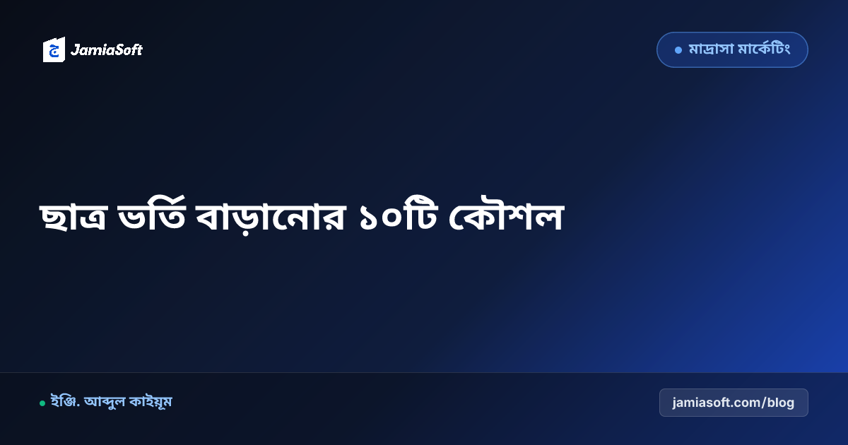 মাদ্রাসায় ছাত্র ভর্তি বাড়ানোর ১০টি পরীক্ষিত কৌশল ও ডিজিটাল গাইড