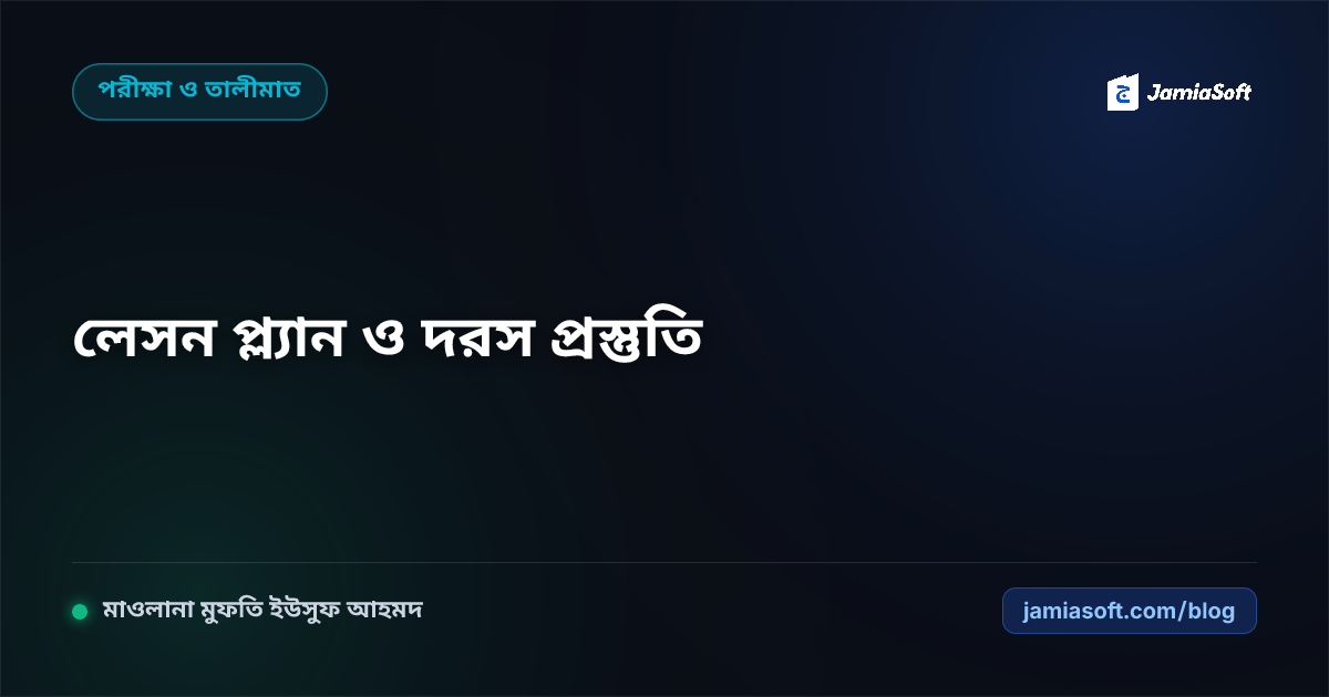 মাদ্রাসার শিক্ষকদের আধুনিক লেসন প্ল্যান ও দরস প্রস্তুতি: তাকরিরুল কিতাব ও ক্লাসরুম পেসিং গাইড