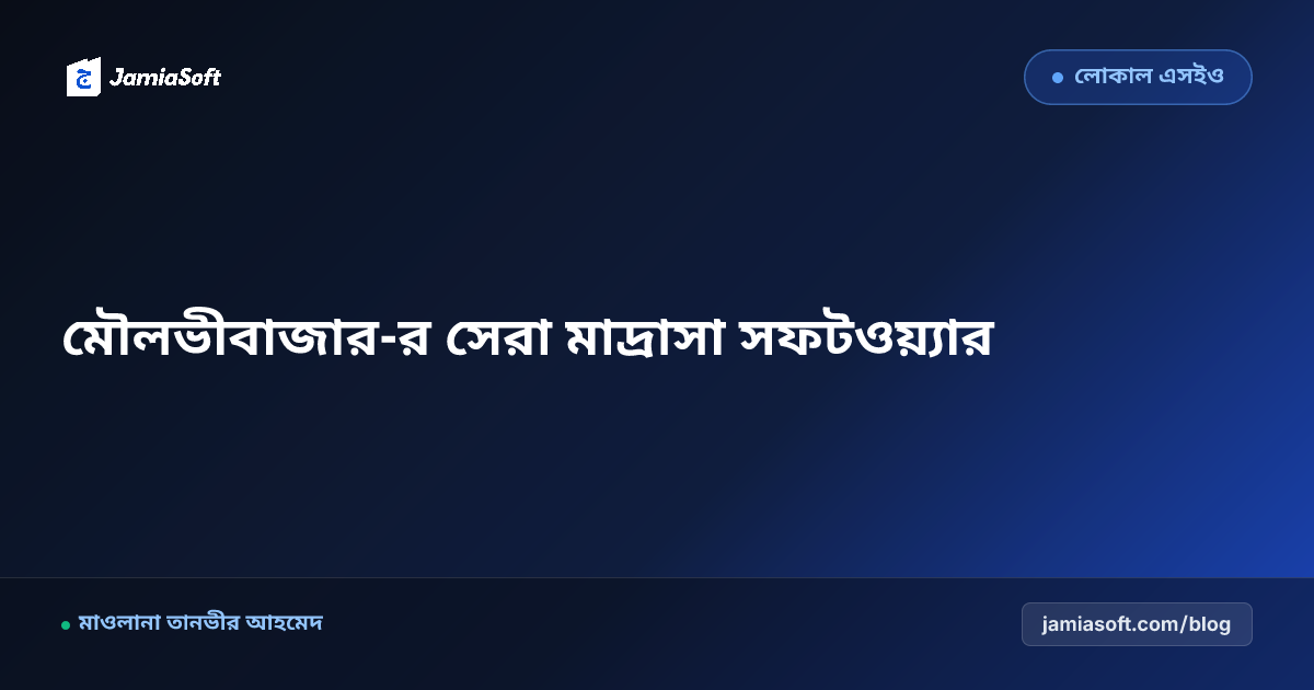 মৌলভীবাজার-র সেরা কওমি ও হিফজ মাদ্রাসা ম্যানেজমেন্ট সফটওয়্যার: ডিজিটাল অটোমেশন গাইড