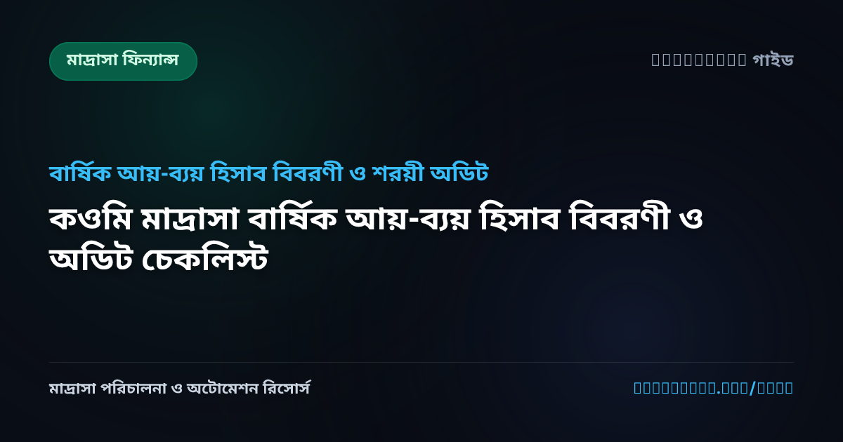 কওমি মাদ্রাসা বার্ষিক আয়-ব্যয় হিসাব বিবরণী ও অডিট চেকলিস্ট