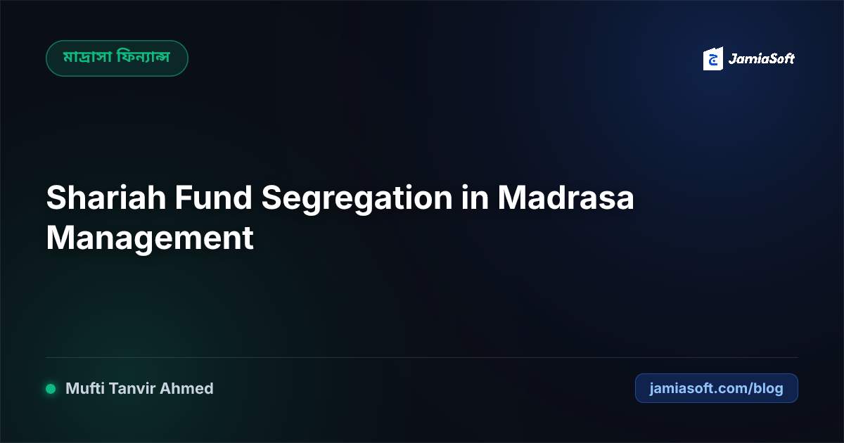 Shariah-Compliant Fund Segregation in Madrasa Management: Preventing Zakat, Lillah, and General Fund Intermixing